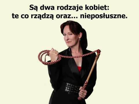 Strach sie bać! Są dwa rodzaje kobiet: te co rządzą oraz… nieposłuszne