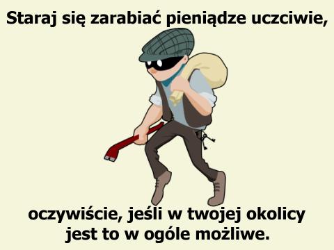 Zarabiaj uczciwie... przynajmniej się staraj Pieniądze uczciwie zarobione