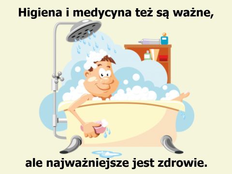 Najważniejsze jest zdrowie Higiena i medycyna też są ważne, ale...