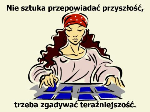 ... trzeba zgadywać teraźniejszość Nie sztuka przepowiadać przyszłość...